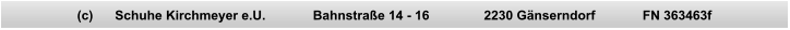 (c)      Schuhe Kirchmeyer e.U.             Bahnstraße 14 - 16               2230 Gänserndorf             FN 363463f